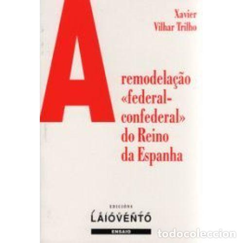 B&uuml;cher: A REMODELA&Ccedil;&Atilde;O FEDERAL-CONFEDERAL DO REINO DA ESPANHA - VILLHAR TRILHO, XAVIER - Sin Especificar
