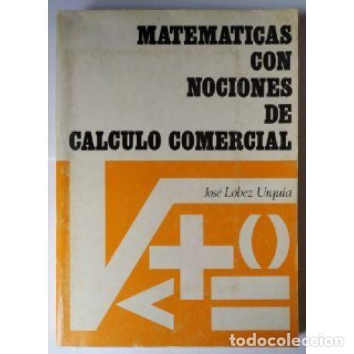 Libri di seconda mano: MATEM&Aacute;TICAS CON NOCIONES DE C&Aacute;LCULO COMERCIAL - JOS&Eacute; L&Oacute;BEZ URQUIA