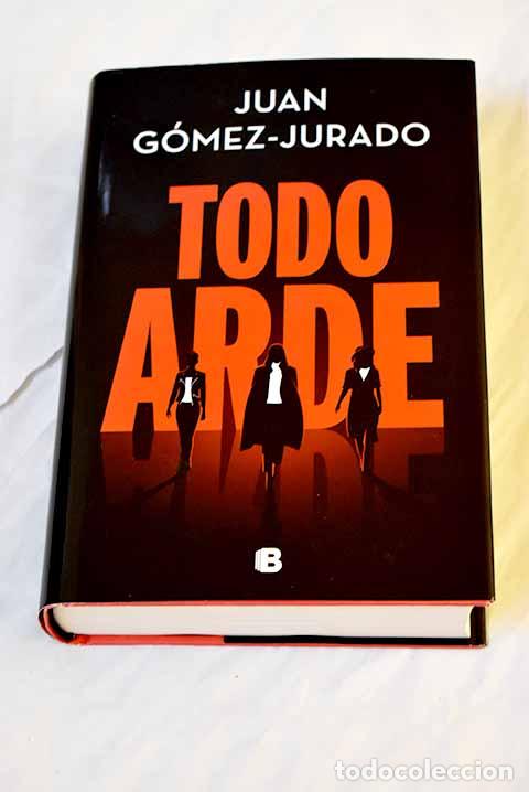 Libros: Todo arde: G&oacute;mez-Jurado, Juan.- G&oacute;mez-Jurado, Juan