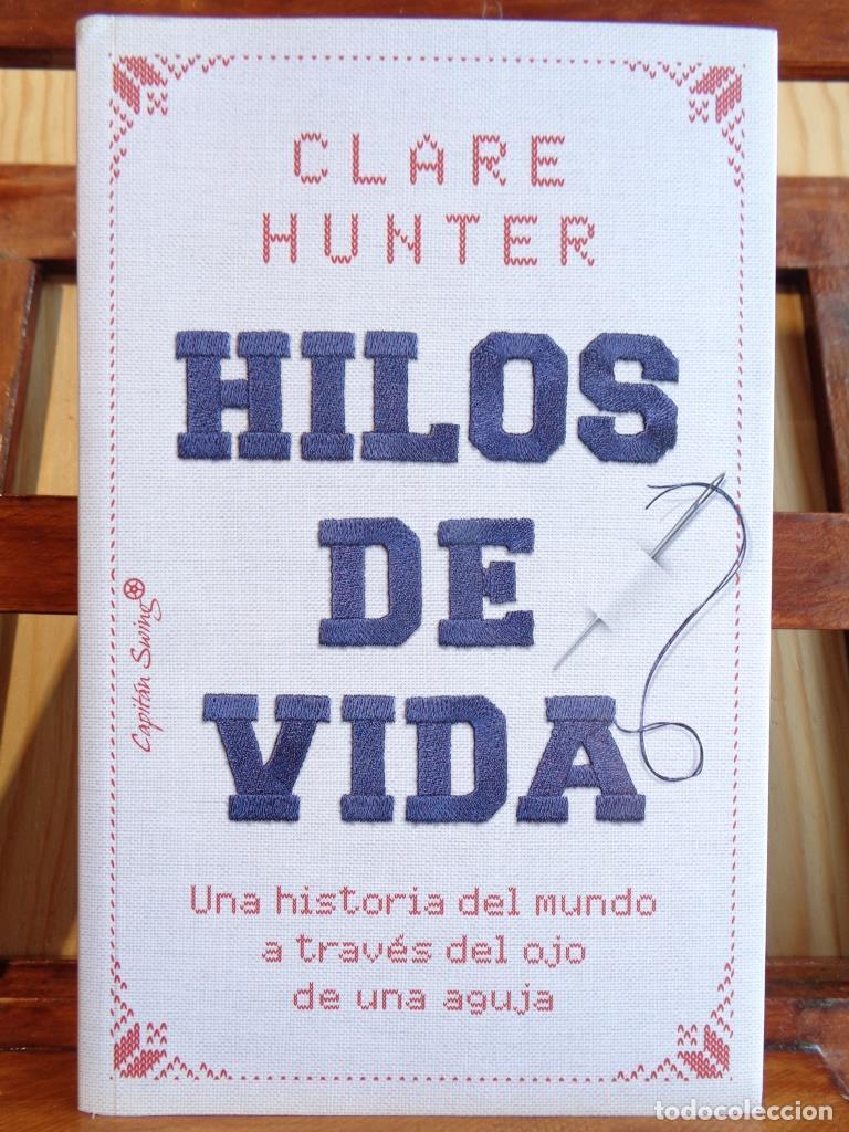 Libros: HILOS DE VIDA. Una historia del mundo a trav&eacute;s del ojo de una aguja. - CLARE HUNTER