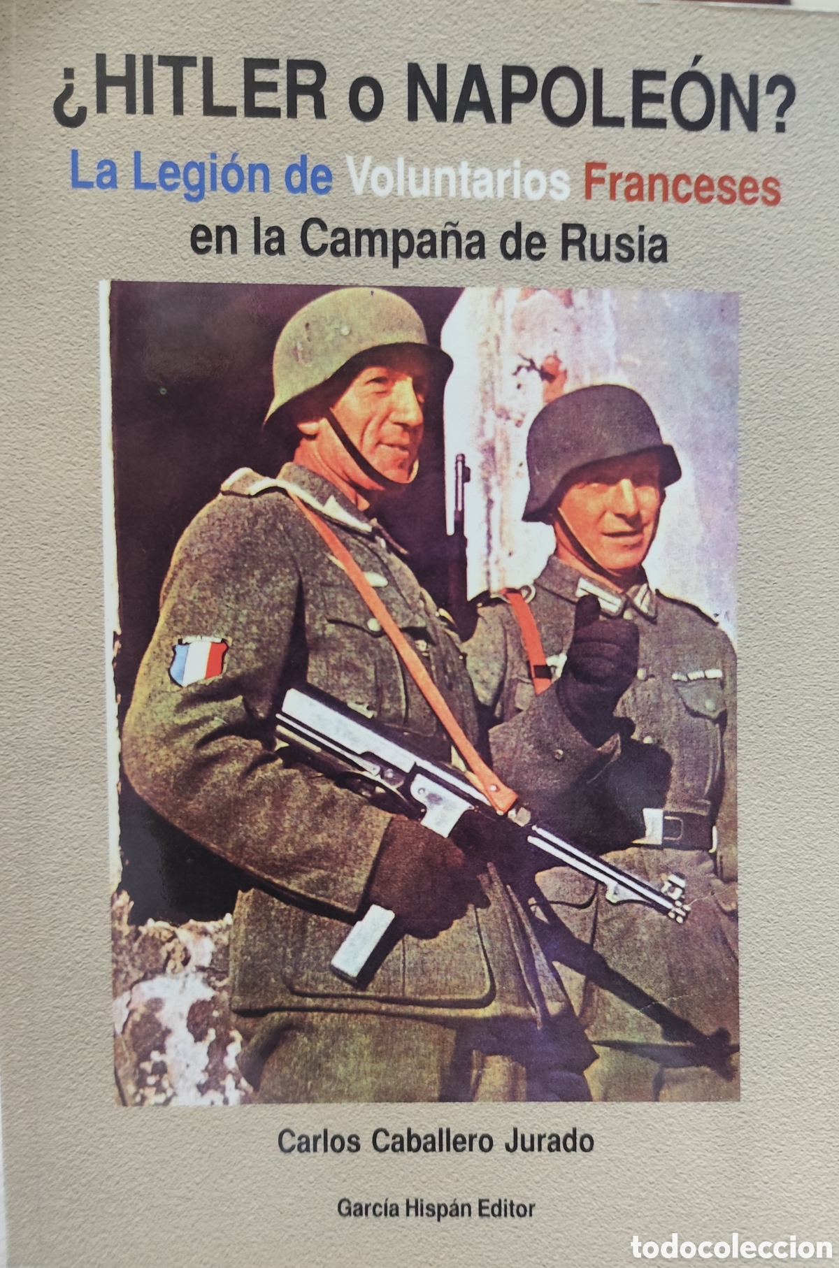 Libros: HITLER O NAPOLEON. La Legi&oacute;n de voluntarios franceses en la campa&ntilde;a de Rusia. 1&ordf; Edici&oacute;n - CABALLERO