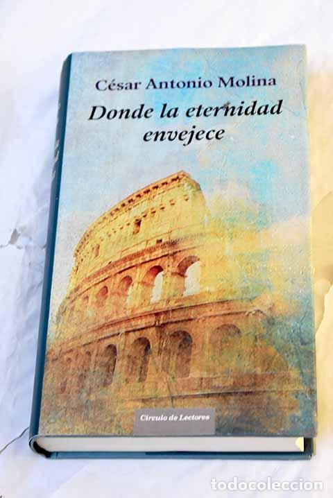 Libros: Donde la eternidad envejece.- Molina, C&eacute;sar Antonio