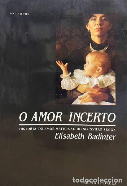 B&uuml;cher: BADINTER. (Elisabeth) - O AMOR INCERTO. A HIST&Oacute;RIA DO AMOR MATERNAL (DO S&Eacute;C. XVII AO S&Eacute;C. XX). [1.&ordf;