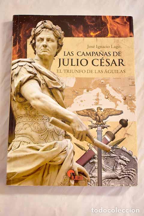 Libros: Las campa&ntilde;as de Julio C&eacute;sar: el triunfo de las &aacute;guilas.- Lago, Jos&eacute; Ignacio