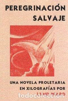 Livres: WARD, Lynd - Peregrinaci&oacute;n salvaje. Una novela proletaria en xilograf&iacute;as por Lynd Ward.