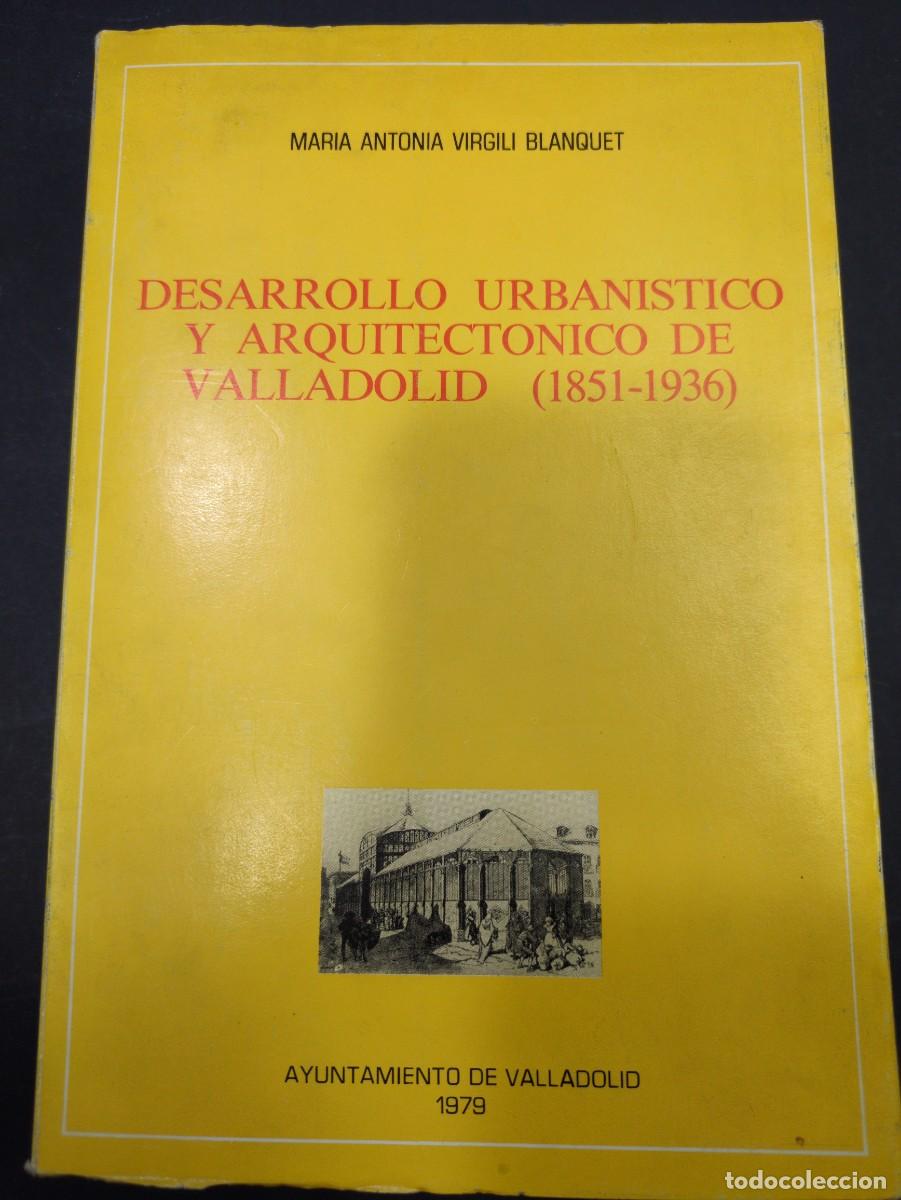 Libros: Desarrollo Urbanistico y Arquitectonico de Valladolid( 1851-1936) Mar&iacute;a Antonia Virgili Blanquet