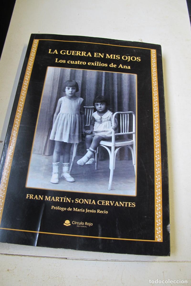 Libros: LA GUERRA EN MIS OJOS. LOS CUATRO EXILIOS DE ANA. FRAN MARTIN Y SONIA CERVANTES. DEDICADO ESCRITORES