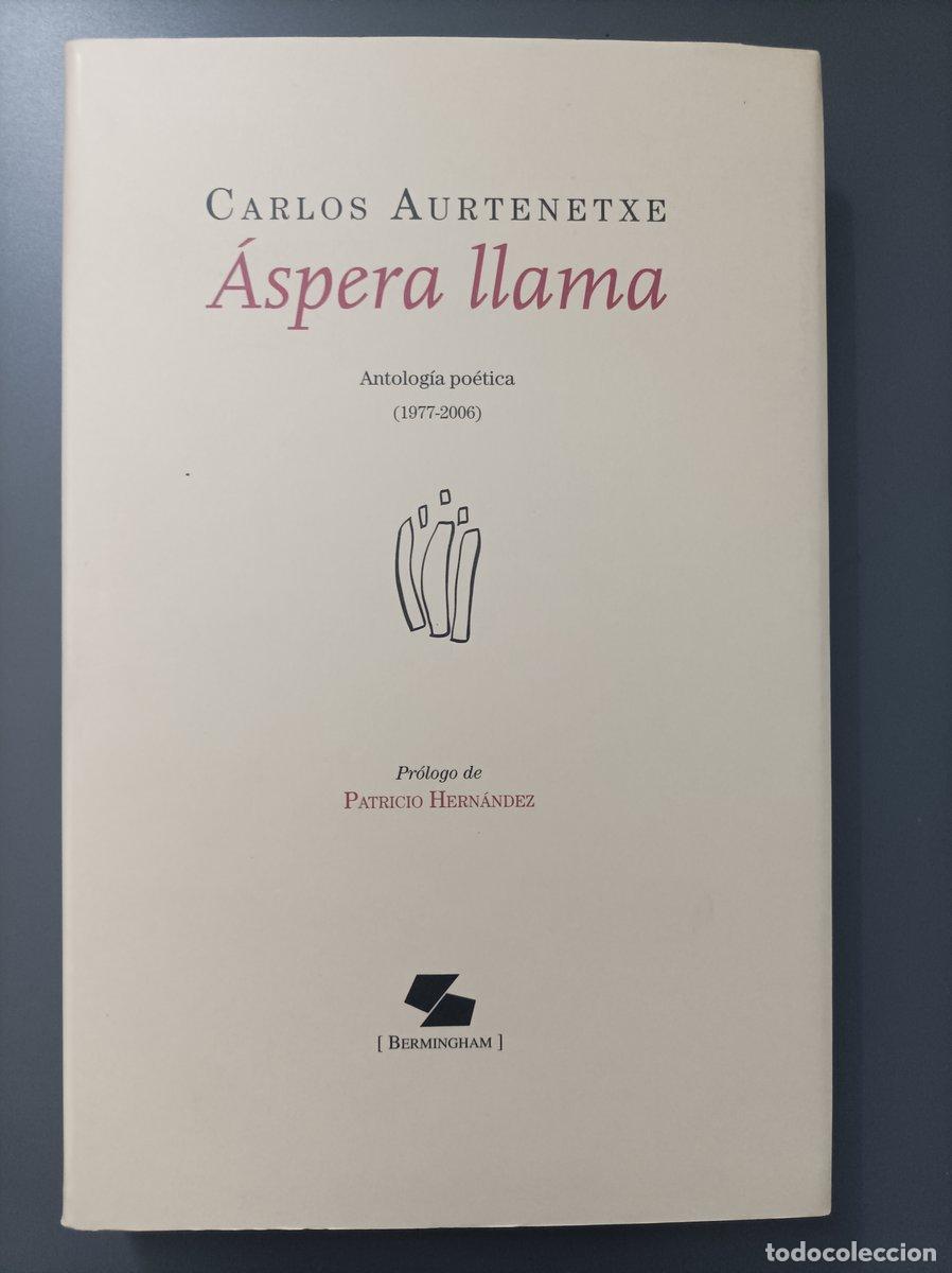 Livres: (Dedicado) &Aacute;spera llama. Antolog&iacute;a po&eacute;tica (1977-2006) - Aurtenetxe, Carlos. - Aurtenetxe, Carlos.