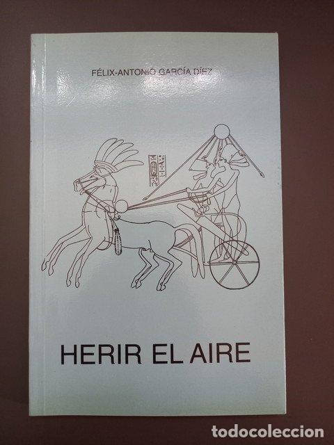 Livres: (Dedicado por el autor) Herir el aire,- Garc&iacute;a D&iacute;ez, F&eacute;lix-Antonio. - Garc&iacute;a D&iacute;ez, F&eacute;lix-antonio.