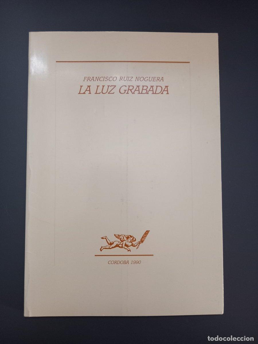 Livres: (Dedicado por el autor) La luz grabada,- Ruiz Noguera, Francisco. - Ruiz Noguera, Francisco.
