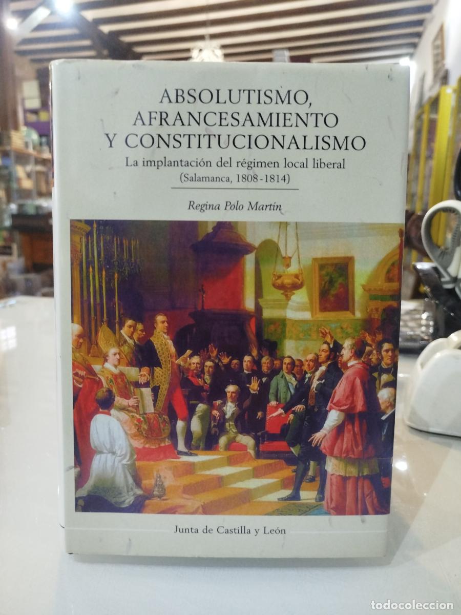 Libri di seconda mano: Absolutismo, afrancesamiento y constitucionalismo. La implantaci&oacute;n del r&eacute;gimen local liberal. Salama