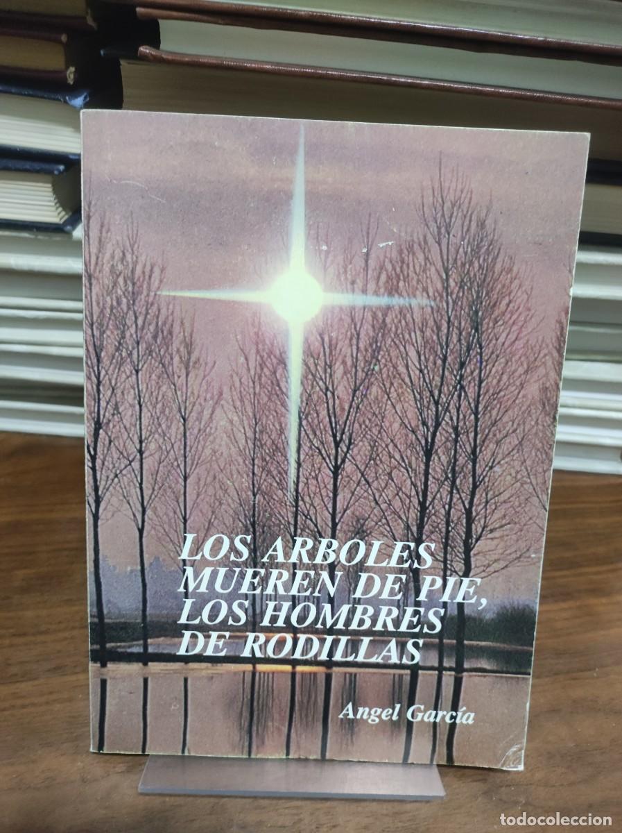 books: Los &aacute;rboles mueren de pie, los hombres de rodillas &Aacute;ngel Garc&iacute;a