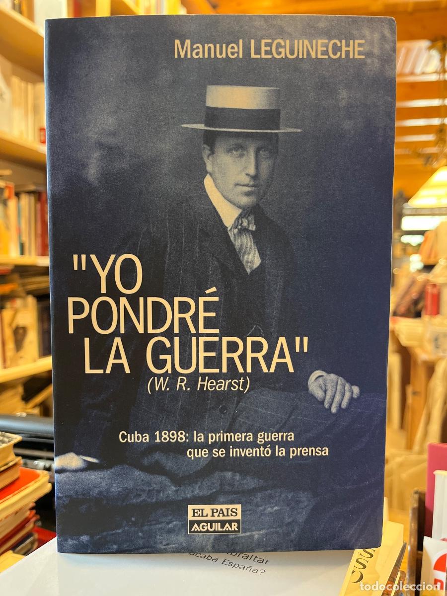 B&uuml;cher: Yo pondr&eacute; la guerra. Cuba 1898: la primera guerra que se invent&oacute; la prensa - Manuel Leguineche