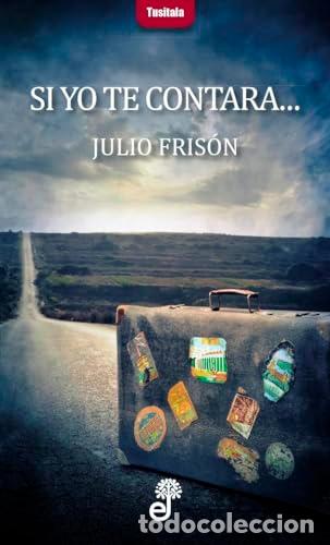 Libros: SI YO TE CONTARA - Fris&oacute;n, Julio. - Foto 1