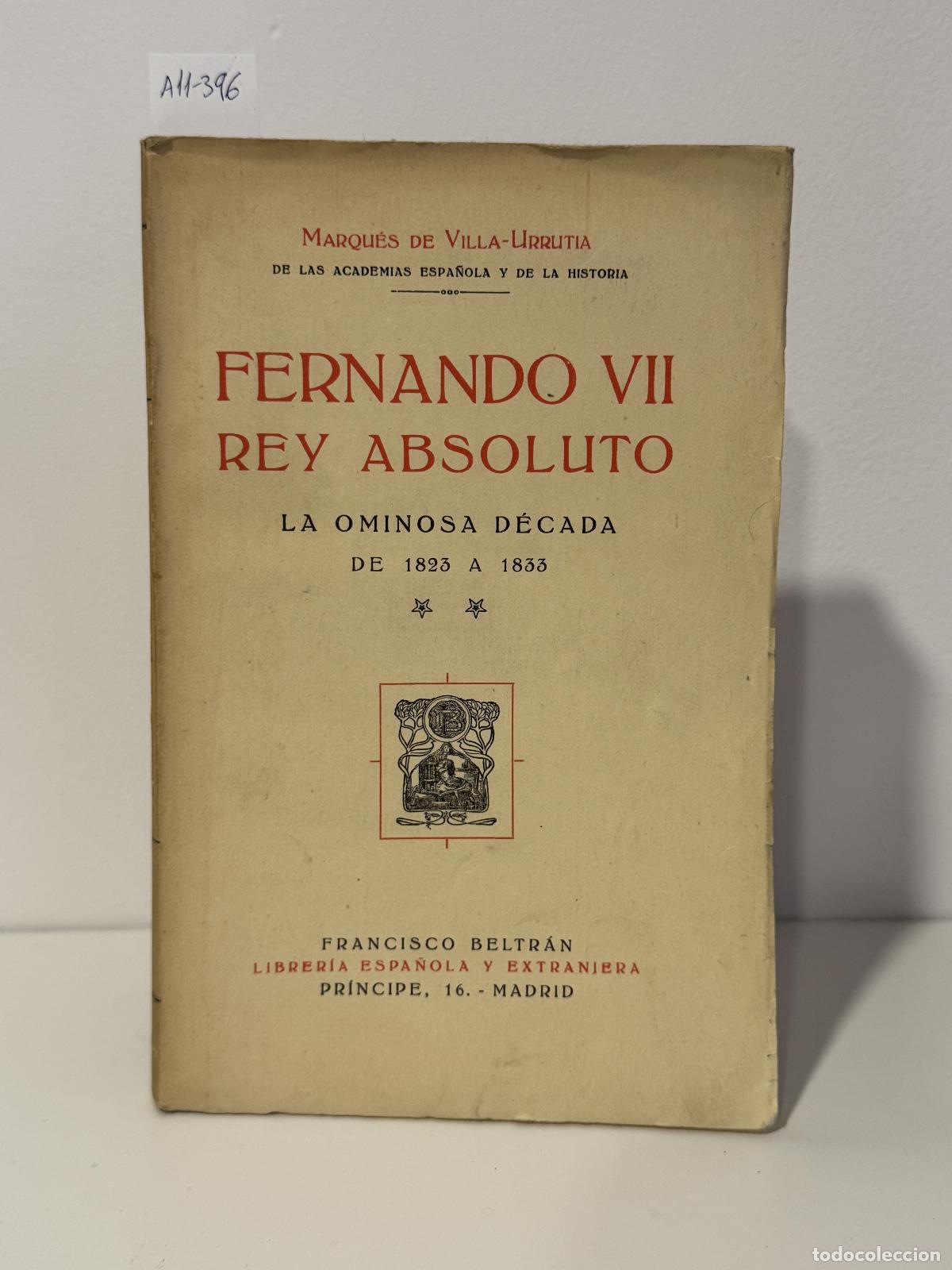 Libros: Marqu&eacute;s de VILLA-URRUTIA. - Fernando VII rey absoluto. La ominosa d&eacute;cada de 1823 a 1833.