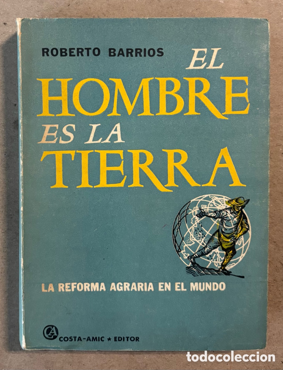 Libros: EL HOMBRE ES LA TIERRA, LA REFORMA AGRARIA EN EL MUNDO. ROBERTO BARRIOS. COSTA AMIC EDITOR 1966.
