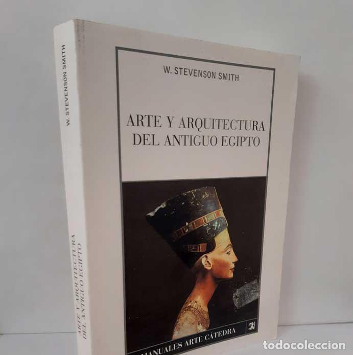 Libros: ARTE Y ARQUITECTURA DEL ANTIGUO EGIPTO - STEVENSON SMITH, W. - C&aacute;tedra 2008