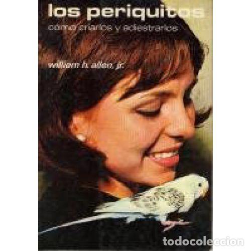 B&uuml;cher: Los Perriquitos: C&oacute;mo Criarlos y Adiestrarlos - William H. Allen Jr - Hispano Europea - 2000, 1&ordf; ed.