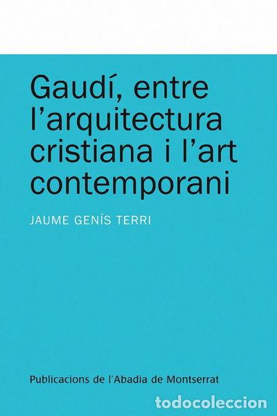 Libros: Gaud&iacute;, entre l'arquitectura cristiana i l'art contemporani- 9788498831993