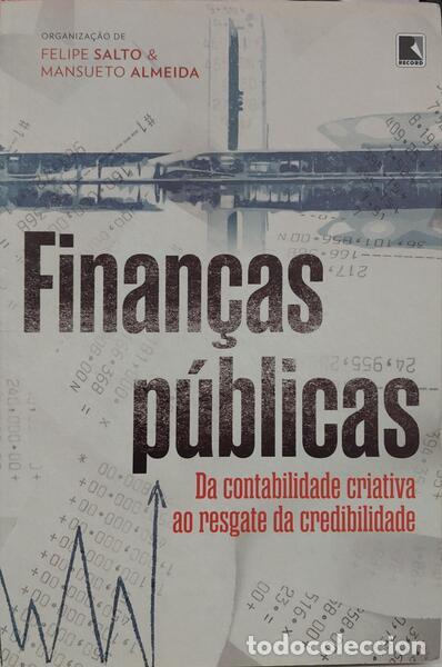 Libros: SALTO. (Felipe) e Mansueto Almeida. - FINAN&Ccedil;AS P&Uacute;BLICAS: DA CONTABILIDADE CRIATIVA AO RESGATE DA CRE