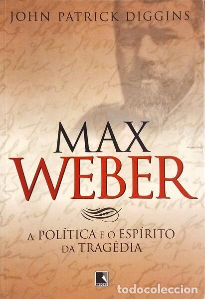 Libros: DIGGINS. (John Patrick) - MAX WEBER, A POL&Iacute;TICA E O ESP&Iacute;RITO DA TRAG&Eacute;DIA. - Foto 1