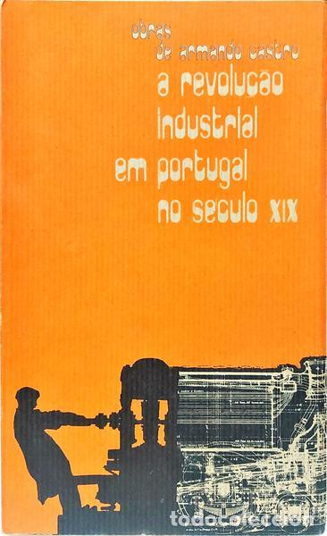 Libros: CASTRO. (Armando) - A REVOLU&Ccedil;&Atilde;O INDUSTRIAL EM PORTUGAL NO S&Eacute;CULO XIX. [4.&ordf; EDI&Ccedil;&Atilde;O]