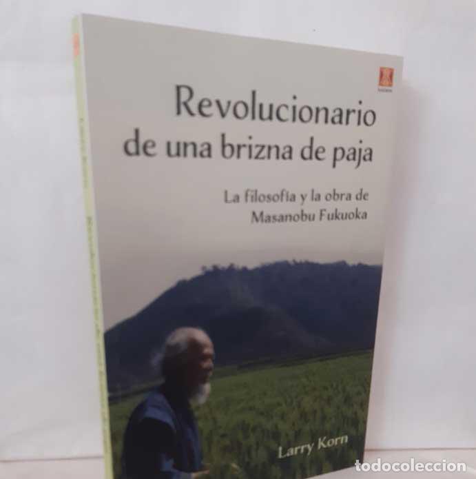 Libros: REVOLUCIONARIO DE UNA BRIZNA DE PAJA. LA FILOSOF&Iacute;A Y LA OBRA DE MASANOBU FUKUOKA - KORN, LARRY
