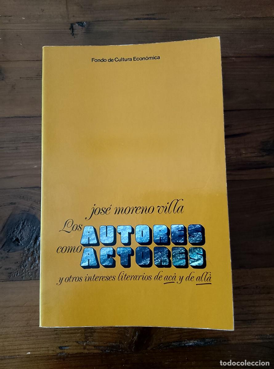Libros: Jos&eacute; Moreno Villa - LOS AUTORES COMO ACTORES, y otros intereses literarios de ac&aacute; y de all&aacute;
