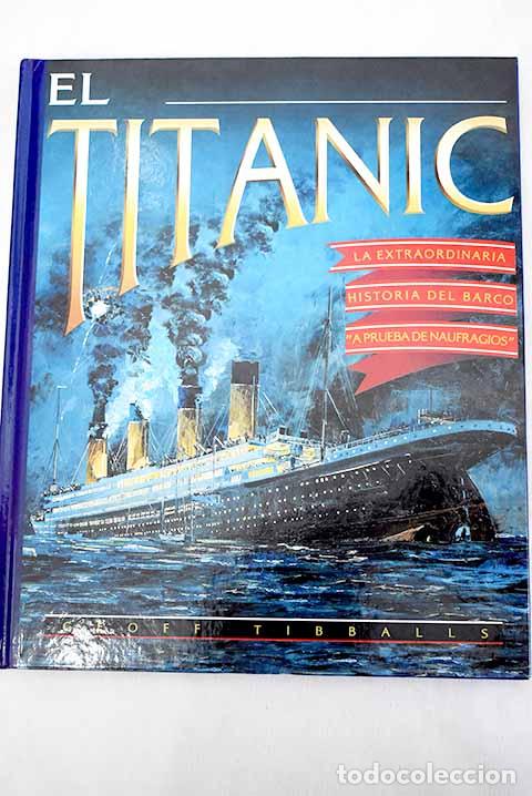 Libros: El Titanic: la extraordinaria historia del barco a prueba de naufragios .- Tibballs, Geoff
