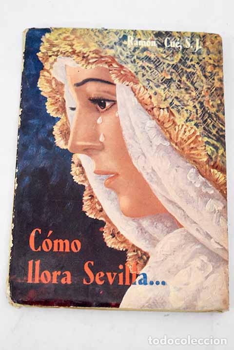 Libros: C&oacute;mo llora Sevilla: interpretaci&oacute;n de la Semana Santa.- Cu&eacute;, Ram&oacute;n - Foto 1