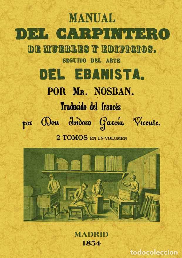 Libros: Manual del carpintero de muebles y edificios. Seguido del arte del ebanista (2T1V) - Nosban - Foto 1