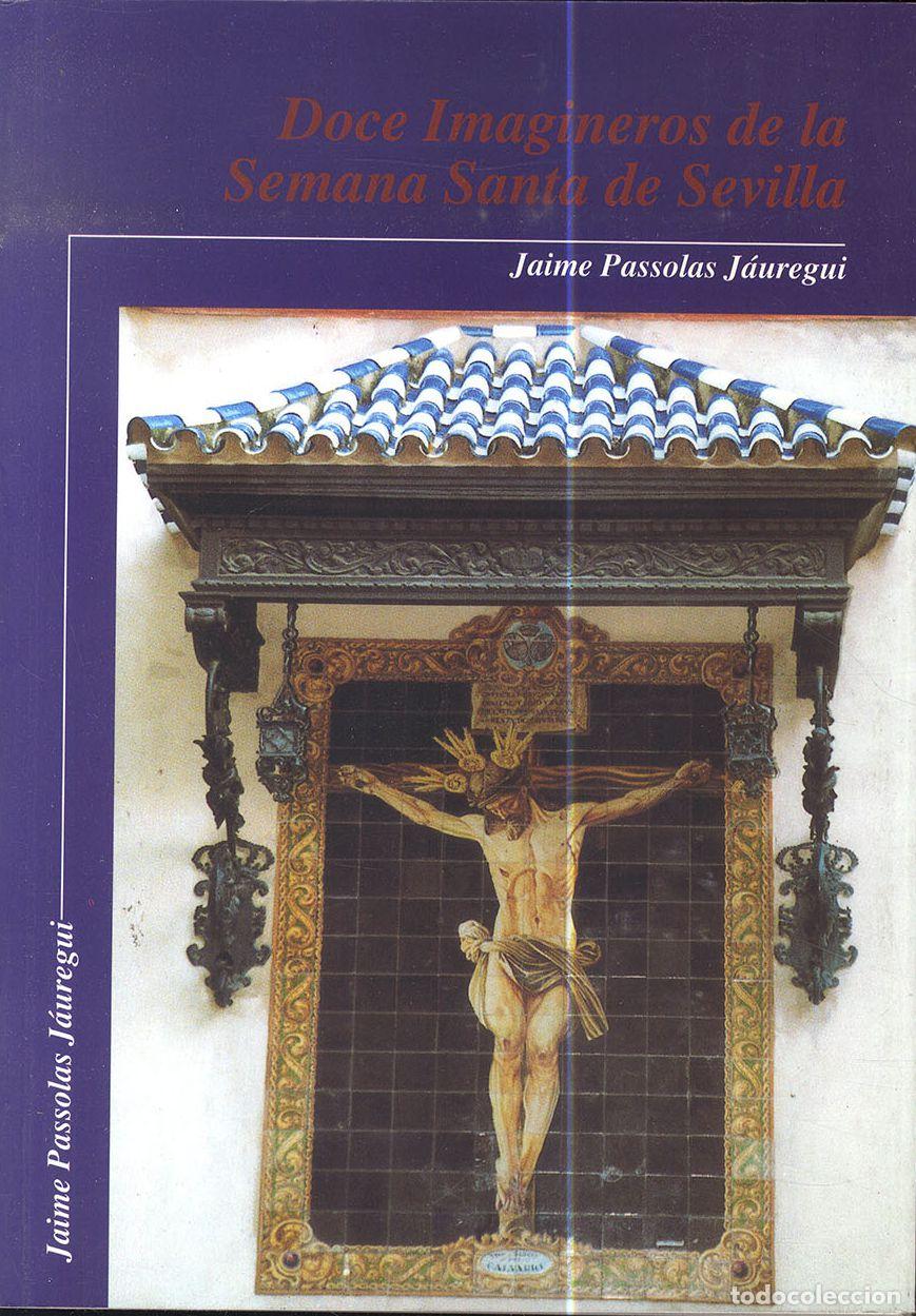 Libros: DOCE IMAGINEROS DE LA SEMANA SANTA DE SEVILLA - JAIME PASSOLAS J&Aacute;UREGUI - Foto 1