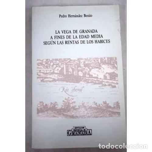 Libros: LA VEGA DE GRANADA A FINES DE LA EDAD MEDIA SEG&Uacute;N LAS RENTAS DE LOS HABICES - HERNANDEZ DE BENITO, P