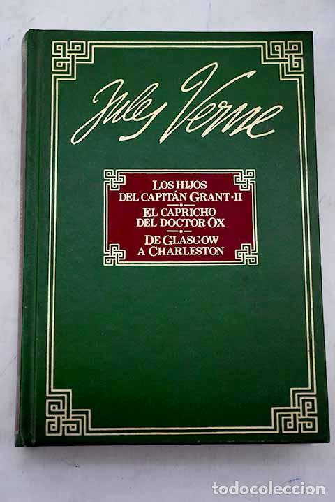Libros: Los hijos del capit&aacute;n Grant II ; El capricho del doctor Ox ; De Glasgow a Charleston.- Verne, Julio