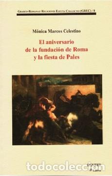 Libros: EL ANIVERSARIO DE LA FUNDACI&Oacute;N DE ROMA Y LA FIESTA DE PALES - Marcos Celestino, M&oacute;nica