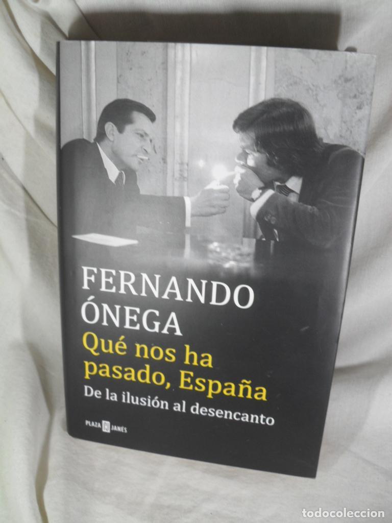 Libros: QUE NOS HA PASADO, ESPA&Ntilde;A DE LA ILUSION AL DESENCANTO - FERNANDO ONEGA