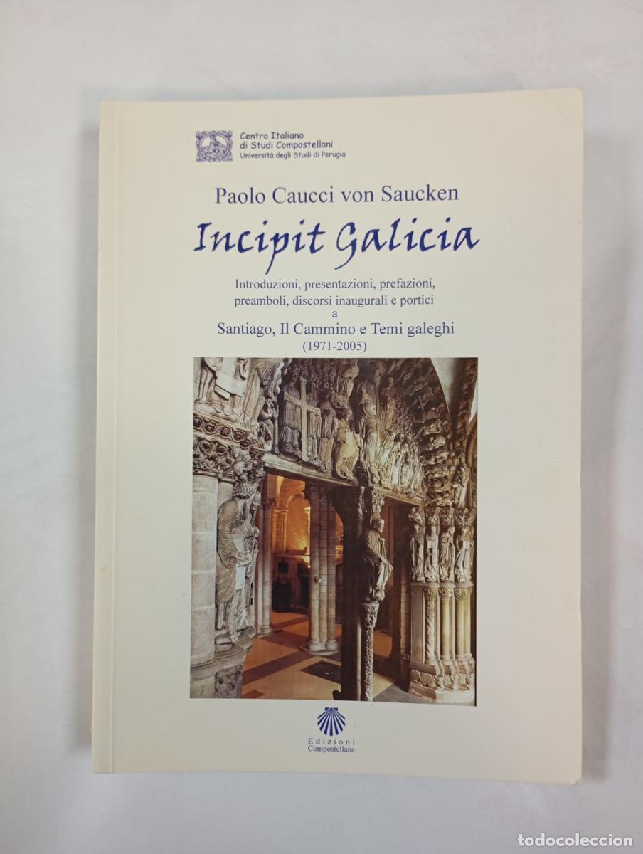 Libros: INCIPIT GALICIA. SANTIAGO, IL CAMMINO E TEMI GALEGHI. 1971-2005. - PAOLO CAUCCI VON SAUCKEN. TDK419
