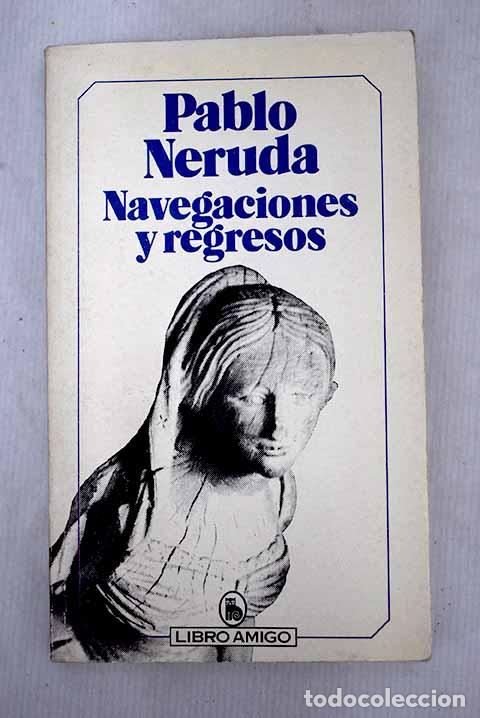 Libros: Navegaciones y regresos.- Neruda, Pablo