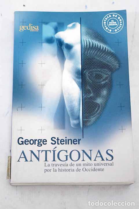 Libros: Ant&iacute;gonas: la traves&iacute;a de un mito universal por la historia de Occidente.- Steiner, George