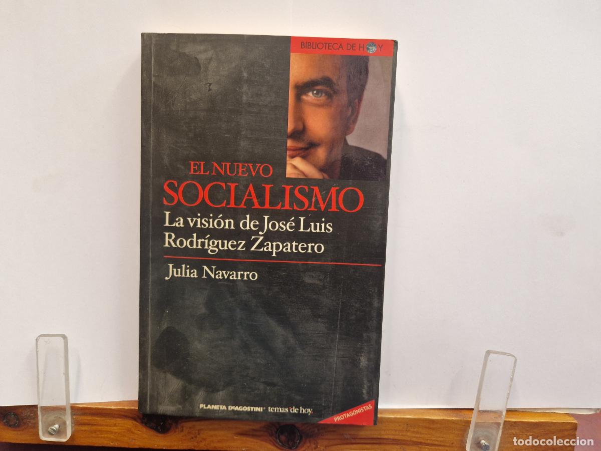 Libros: EL NUEVO SOCIALISMO. LA VISION DE JOSE LUIS. RODRIGUEZ ZAPATERO. JULIA NAVARRO.