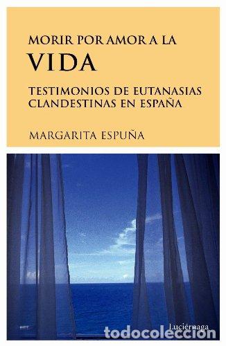 Libri di seconda mano: Morir por amor a la vida. Testimonios de eutanasia en Espa&ntilde;a - Margarita Espu&ntilde;a