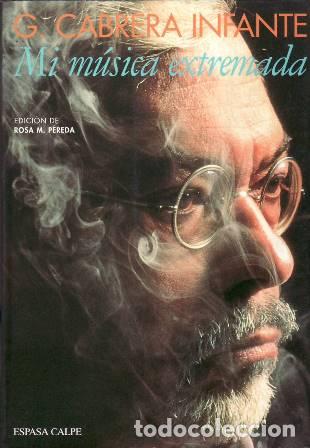 B&uuml;cher: CABRERA INFANTE, Guillermo.- - Mi m&uacute;sica extremada. Antolog&iacute;a. Edici&oacute;n y pr&oacute;logo de Rosa M&ordf; Pereda.