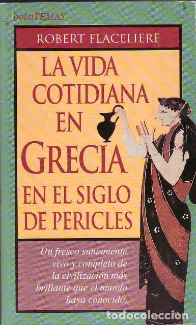 Libros: FLACELIERE, Robert.- - La vida cotidiana en Grecia en el siglo de Pericles. Un fresco sumamente vivo