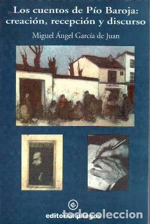 Libros: GARC&Iacute;A DE JUAN, Miguel Angel.- - Los cuentos de P&iacute;o Baroja: creaci&oacute;n, recepci&oacute;n y discurso.