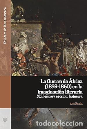 Libri di seconda mano: La guerra de &Aacute;frica 1859-1860 en la imaginaci&oacute;n literaria. Moldes para escribir la guerra. - Rueda,