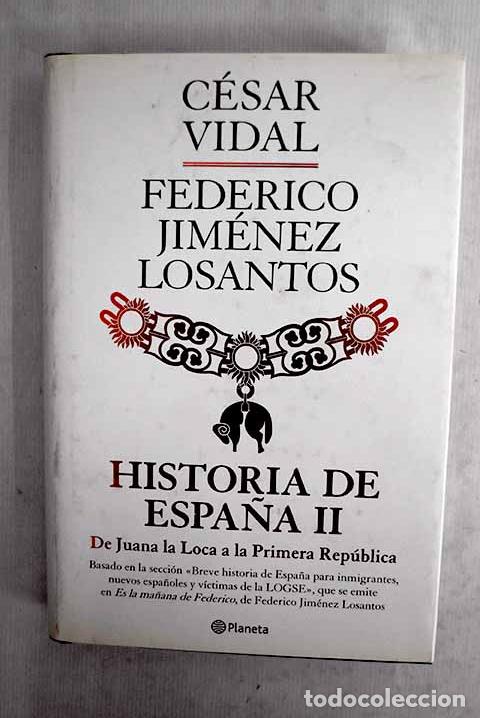 Libros: Historia de Espa&ntilde;a, tomo II. De Juana la Loca a la Primera Rep&uacute;blica.- Vidal, C&eacute;sar