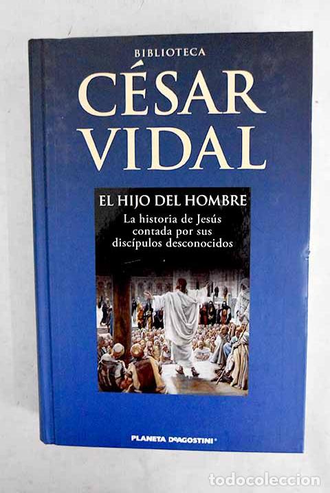 Libros: El hijo del hombre: la historia de Jes&uacute;s contada por sus disc&iacute;pulos desconocidos.- Vidal, C&eacute;sar