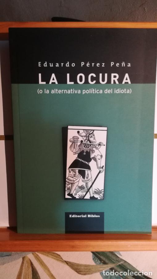 Libri di seconda mano: LA LOCURA (o la alternativa pol&iacute;tica del idiota) - EDUARDO P&Eacute;REZ PE&Ntilde;A