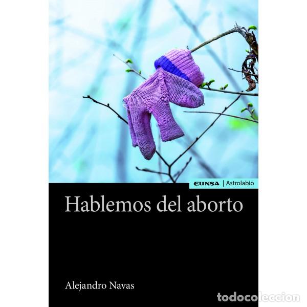 Libros: HABLEMOS DEL ABORTO - NAVAS, ALEJANDRO, - Foto 1
