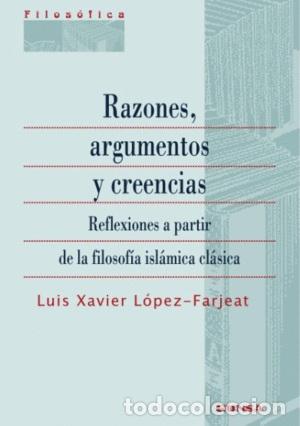 Libros: RAZONES, ARGUMENTOS Y CREENCIAS - LUIS XAVIER L&Oacute;PEZ FARJEAT, - Foto 1